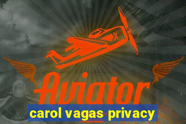 carol vagas privacy